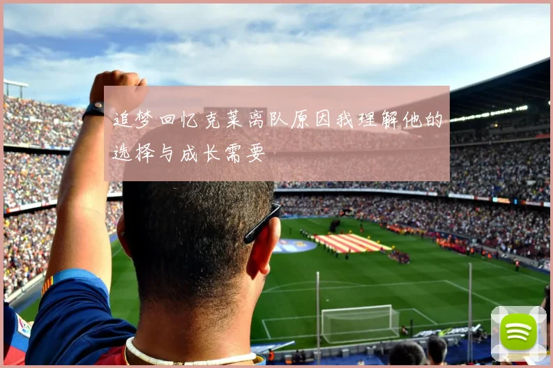 追梦回忆克莱离队原因我理解他的选择与成长需要