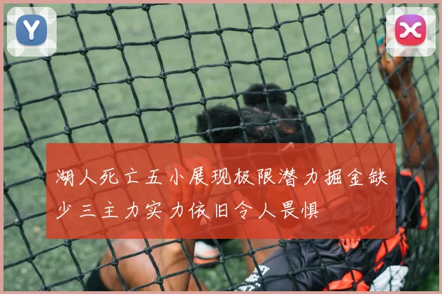 湖人死亡五小展现极限潜力掘金缺少三主力实力依旧令人畏惧