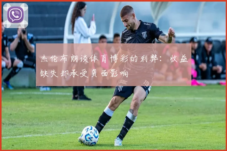 杰伦布朗谈体育博彩的利弊：收益缺失却承受负面影响
